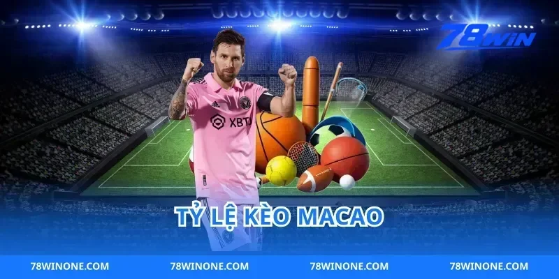 Bật Mí Cách Đọc Tỷ Lệ Kèo Macao Chuẩn Từ Chuyên Gia 78win